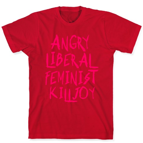 Angry Liberal Feminist Killjoy T-Shirt